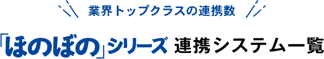 業界トップクラスの連携数 ほのぼのシリーズ連携システム一覧