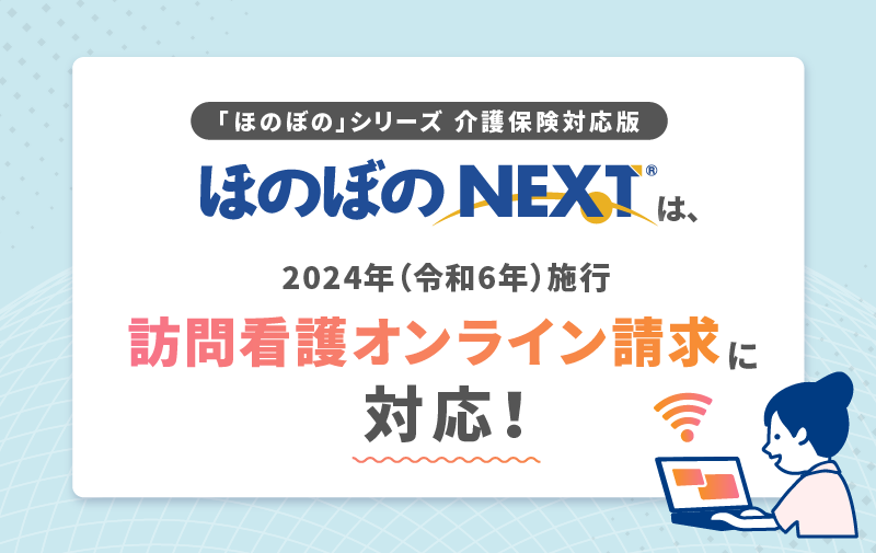 ほのぼのNEXTは訪問看護オンライン請求に対応します！