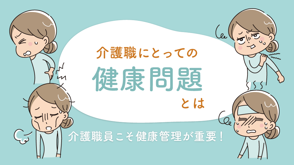 介護職にとっての健康問題とは1<br>～介護職員こそ健康管理が重要～