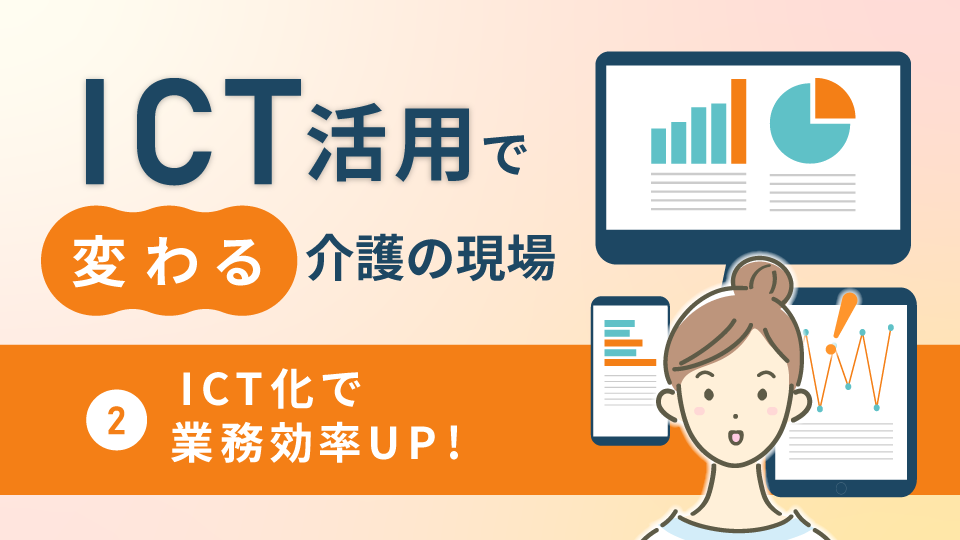 ICT活用で変わる介護の現場2～ICT化で業務効率UP～