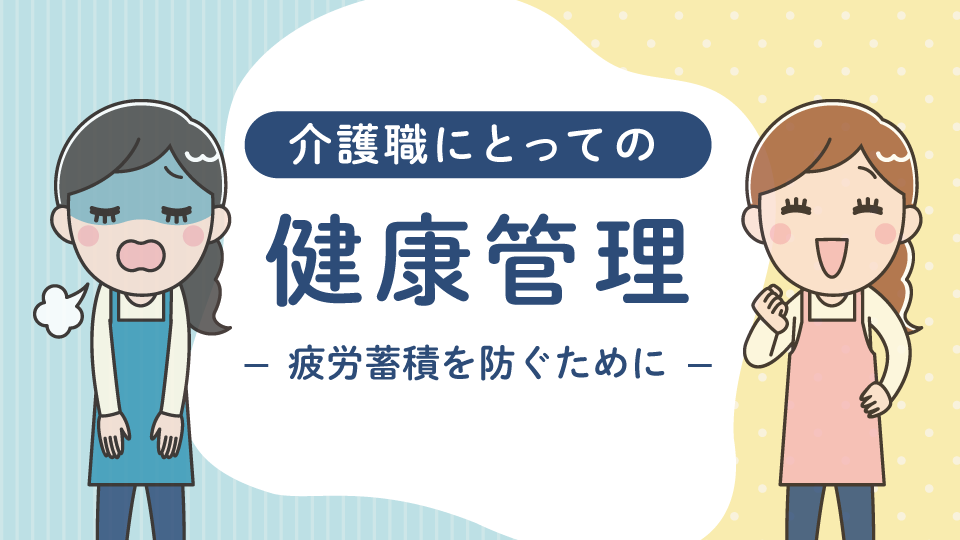 介護職にとっての健康管理とは５<br>～疲労蓄積を防ぐために～