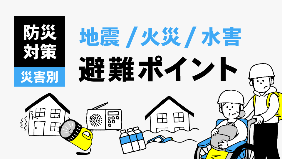 【防災対策】地震・火災・水害時の災害別避難ポイント