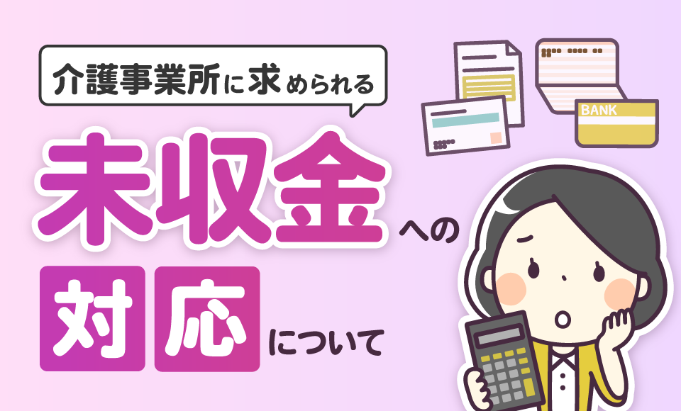 介護事業所に求められる未収金への対応について