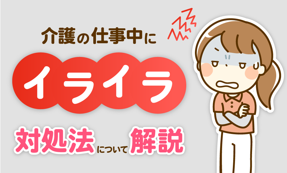 介護の仕事中にイライラ　対処法について解説